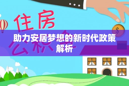 竹山助力安居梦想的新时代政策解析